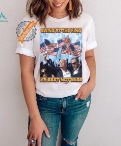 Trump Swing At The King Shirt Trump Shooting Shirt 2024 Donald Trump Shirt Trump Shooter Shirt Trump Rally Shirt