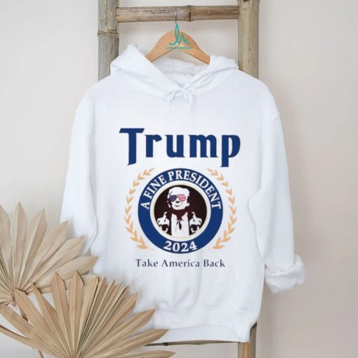 Trump a fine president 2024 take America back logo shirt
