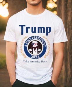 Trump a fine president 2024 take America back logo shirt