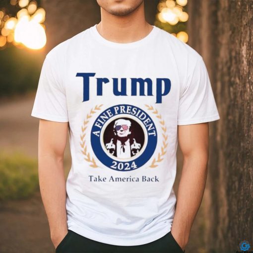 Trump a fine president 2024 take America back logo shirt