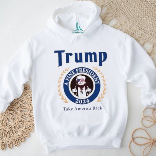 Trump a fine president 2024 take America back logo shirt