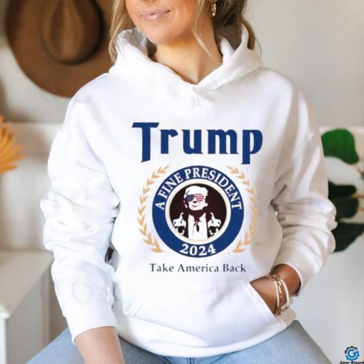 Trump a fine president 2024 take America back logo shirt