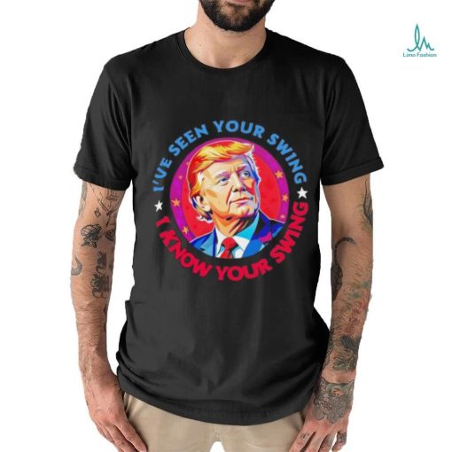 Trump debate I’ve seen your swing I know your swing Trump 2024 quote shirt