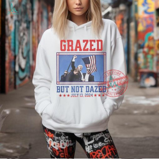 Trump fight grazed but not dazed shirt