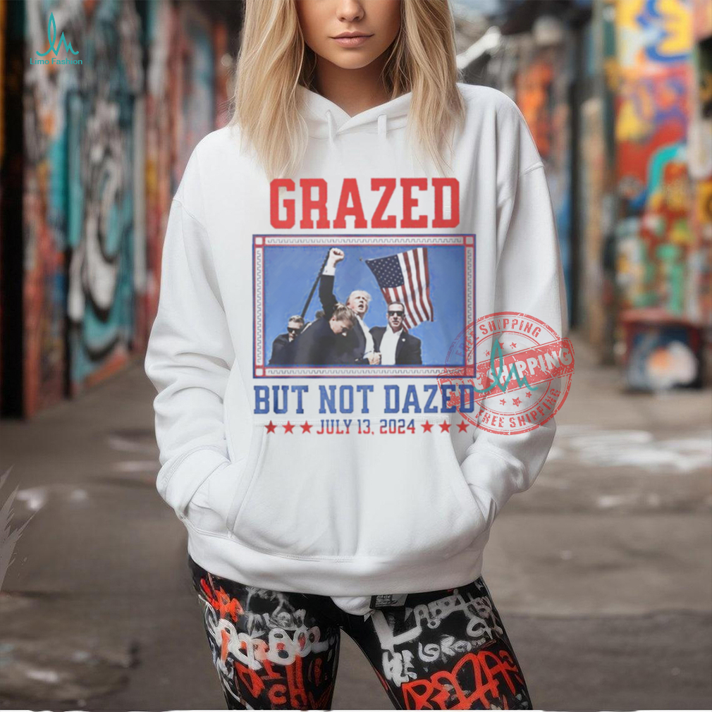 Trump fight grazed but not dazed shirt Trump fight grazed but not dazed shirt