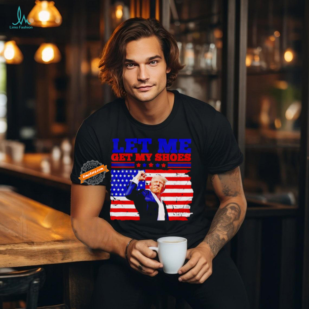 Trump let my get my shoes American flag shirt Trump let my get my shoes American flag shirt