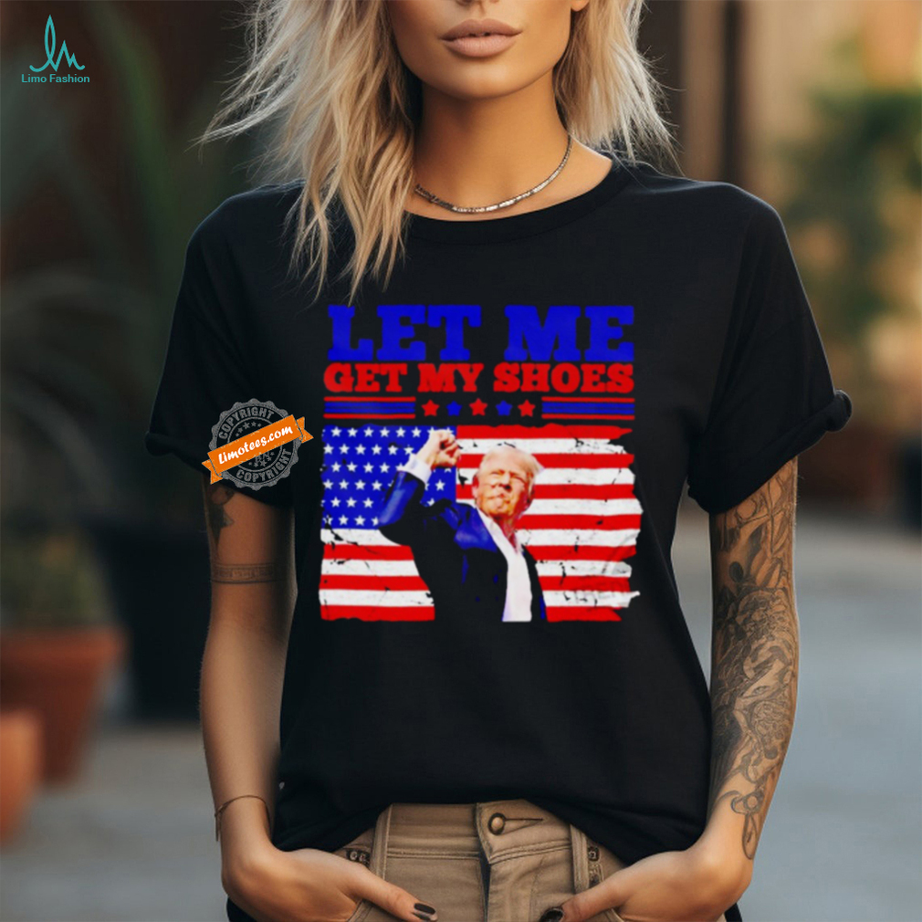 Trump let my get my shoes American flag shirt Trump let my get my shoes American flag shirt