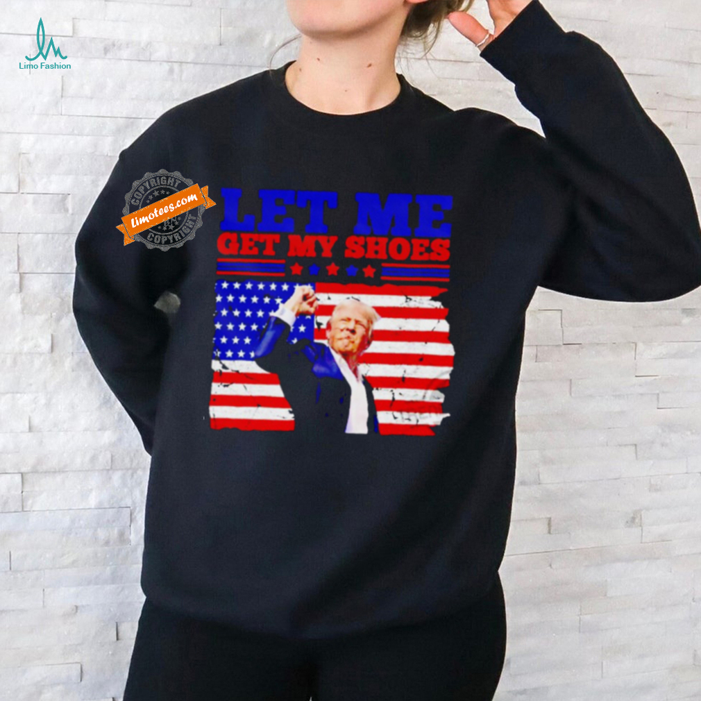 Trump let my get my shoes American flag shirt Trump let my get my shoes American flag shirt