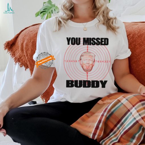 Trump shooted you missed buddy shirt