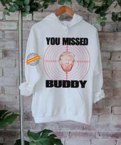 Trump shooted you missed buddy shirt