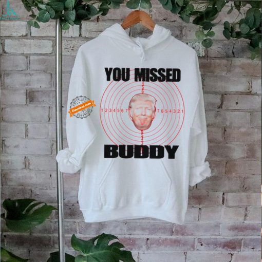 Trump shooted you missed buddy shirt