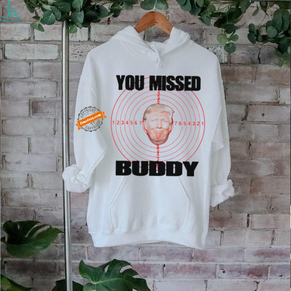 Trump shooted you missed buddy shirt Trump shooted you missed buddy shirt