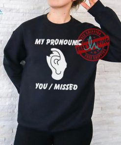 Trump shot ear my pronouns are you missed shirt