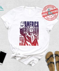 Trump shot make America great again supposed to be dead shirt