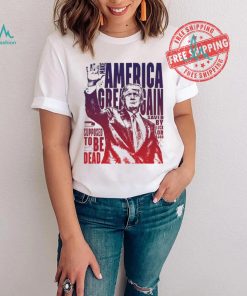Trump shot make America great again supposed to be dead shirt