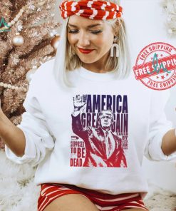 Trump shot make America great again supposed to be dead shirt
