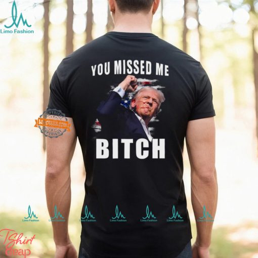Trump you Missed Me Bitch Shirt, trump shot shirt, trump supporters tee, Trump Shooting shirt attempted Assassination, Maga Trump 2024 shirt