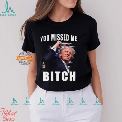 Trump you Missed Me Bitch Shirt, trump shot shirt, trump supporters tee, Trump Shooting shirt attempted Assassination, Maga Trump 2024 shirt