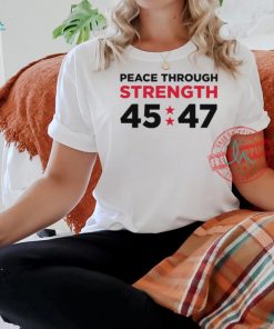 Trumpstoreamerica Peace Through Strength 45 47 Shirt