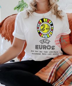 UECA Euros did you see that ludicrovs exchange rate last night shirt