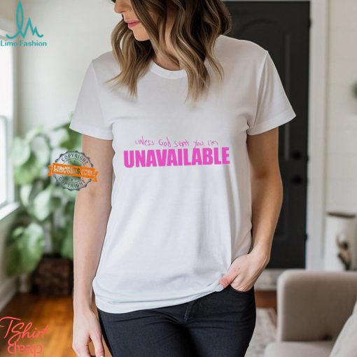 Unless God sent you I’m unavailable shirt
