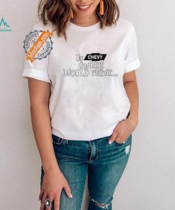 Us Chevy Owners Would Rather Shirt