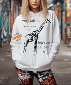 Very Tall Man Why Does He Do It High Up Deliciou S Shirt