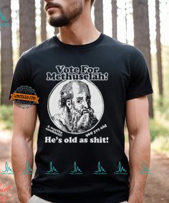 Vote For Methuselah He’s Old As Shit A Worthy Candidate 969 Yrs Old Shirt
