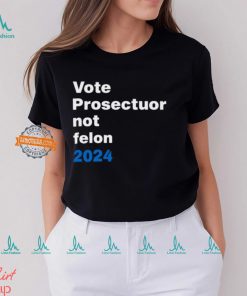 Vote Prosecutor Not Felon Shirt