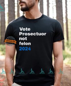 Vote Prosecutor Not Felon Shirt