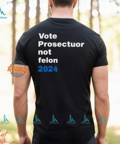 Vote Prosecutor Not Felon Shirt