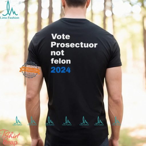 Vote Prosecutor Not Felon Shirt