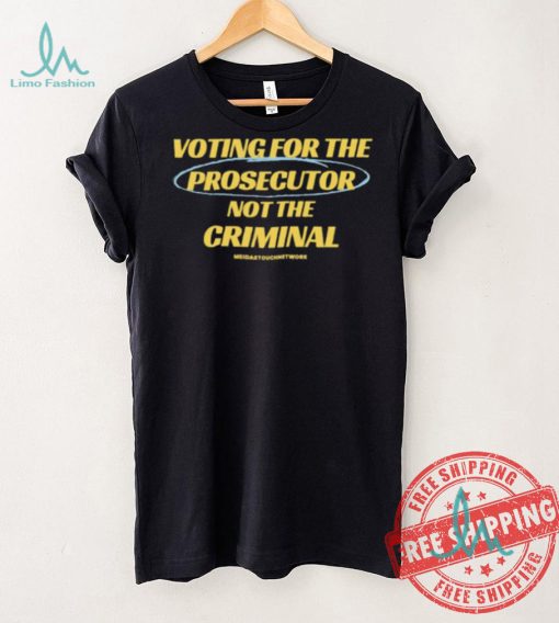 Voting For The Prosecutor Not The Criminal Shirt