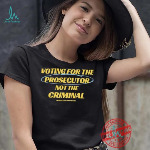 Voting For The Prosecutor Not The Criminal Shirt