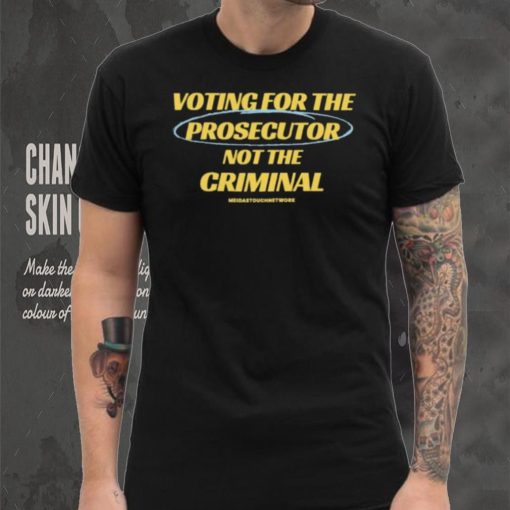 Voting For The Prosecutor Not The Criminal Shirt