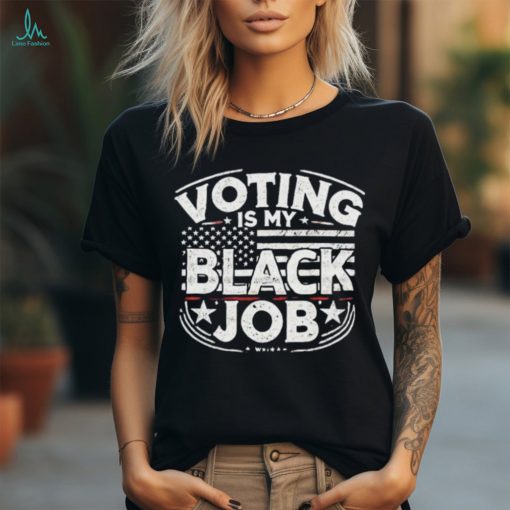 Voting Is My Black Job Apparel T Shirt