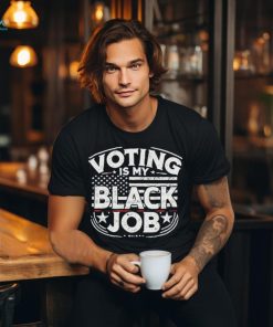 Voting Is My Black Job Apparel T Shirt