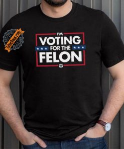 Voting for the felon t shirt