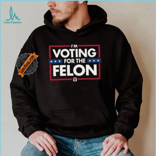 Voting for the felon t shirt