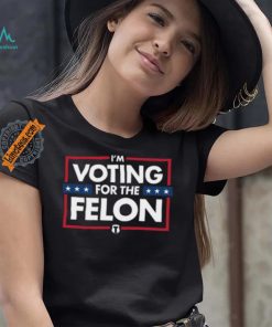 Voting for the felon t shirt
