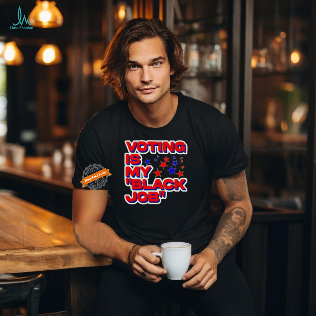 Voting is my black job political shirt Voting is my black job political shirt