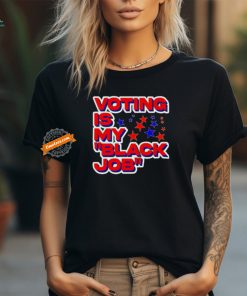 Voting is my black job political shirt
