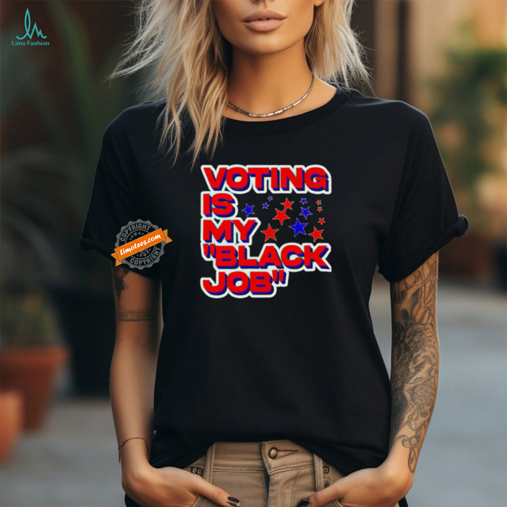 Voting is my black job political shirt Voting is my black job political shirt