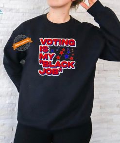 Voting is my black job political shirt