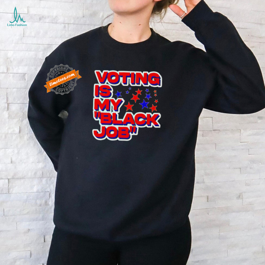 Voting is my black job political shirt Voting is my black job political shirt