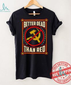 War Era Anti Communism better dead than red shirt