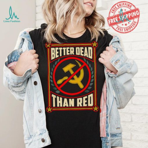 War Era Anti Communism better dead than red shirt
