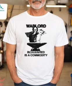 Warlord Bloodshed Is A Commodity Shirt