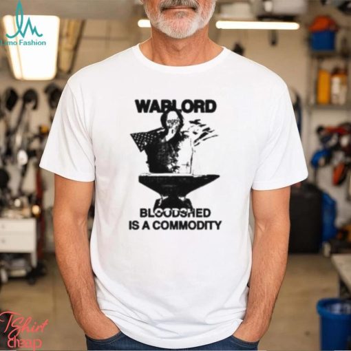 Warlord Bloodshed Is A Commodity Shirt