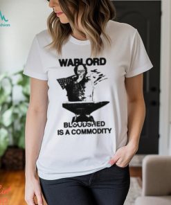 Warlord Bloodshed Is A Commodity Shirt